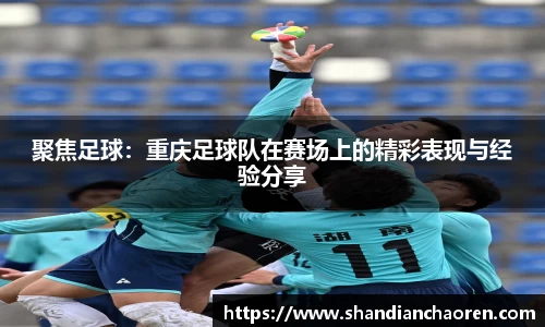 聚焦足球：重庆足球队在赛场上的精彩表现与经验分享