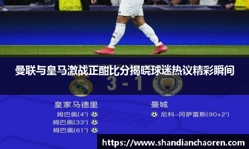 曼联与皇马激战正酣比分揭晓球迷热议精彩瞬间